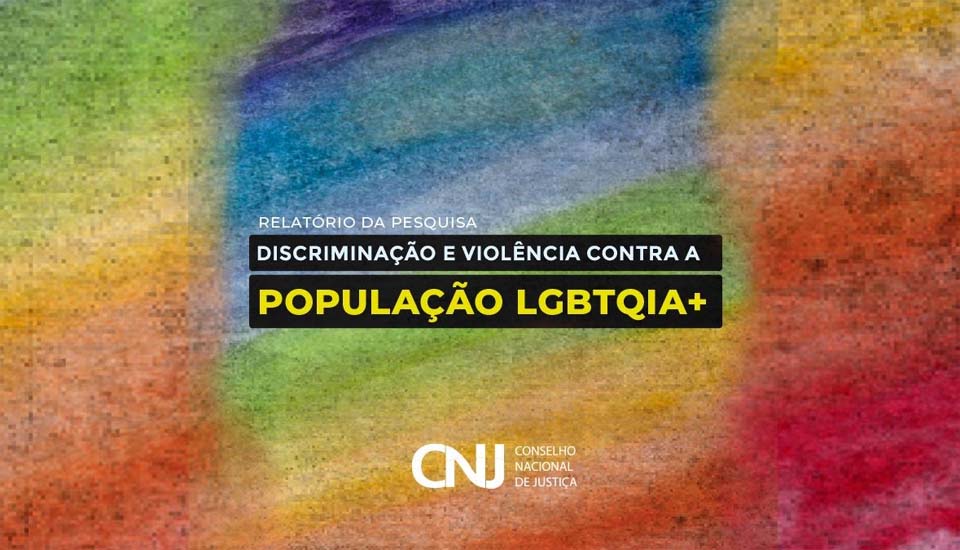 CNJ disponibiliza relatório sobre Discriminação e Violência contra a População LGBTQIAP+