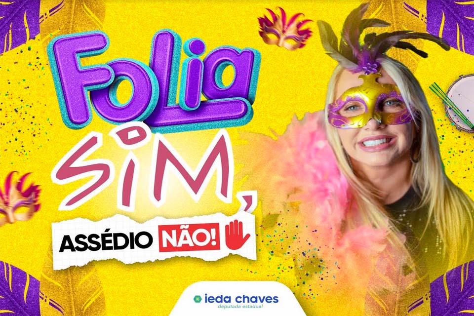 Ieda Chaves lança campanha “Folia sim, assédio não” durante o período de Carnaval em Rondônia