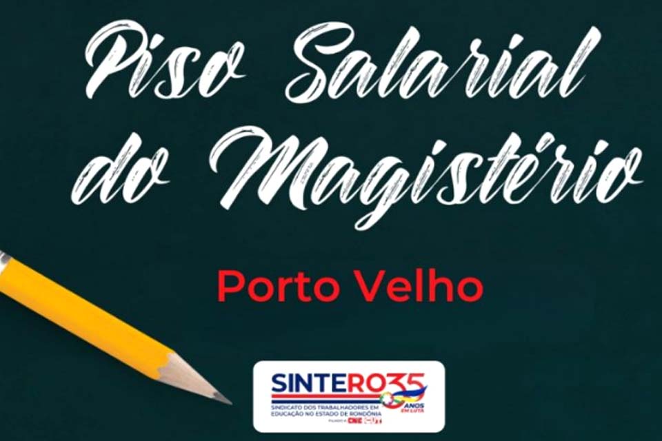 Despacho oficializa vitória histórica do SINTERO: piso salarial do magistério será implementado em Porto Velho a partir deste mês