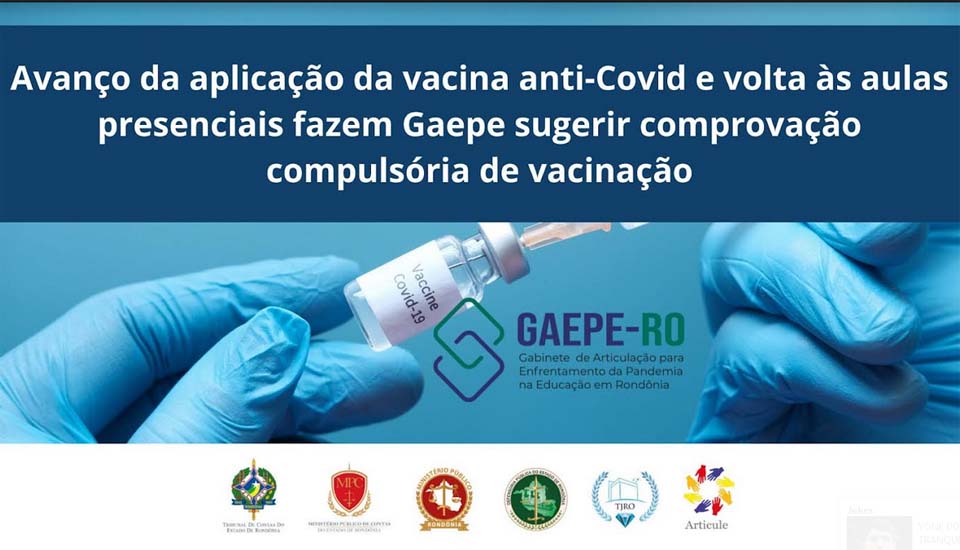 Avanço da aplicação da vacina anti-Covid e volta às aulas presenciais fazem Gaepe-RO sugerir comprovação compulsória de vacinação 
