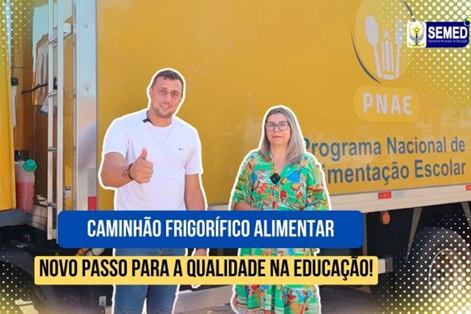 Caminhão Frigorífico: Novo passo para a qualidade da alimentação escolar em Pimenta Bueno