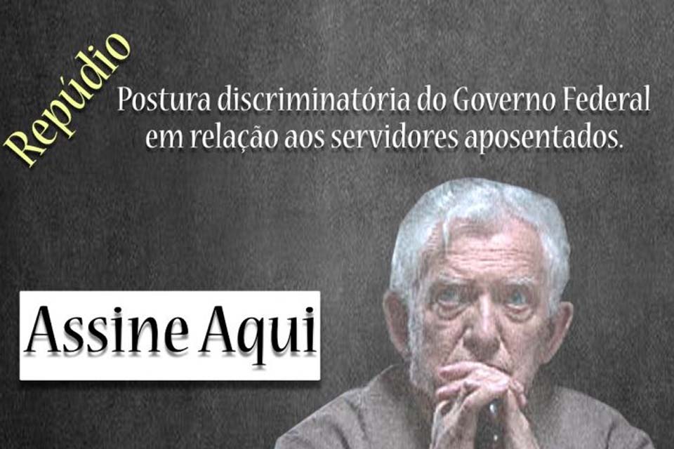 Abaixo-assinado do SINDSEF-RO repudia postura discriminatória do governo em relação a servidores aposentados