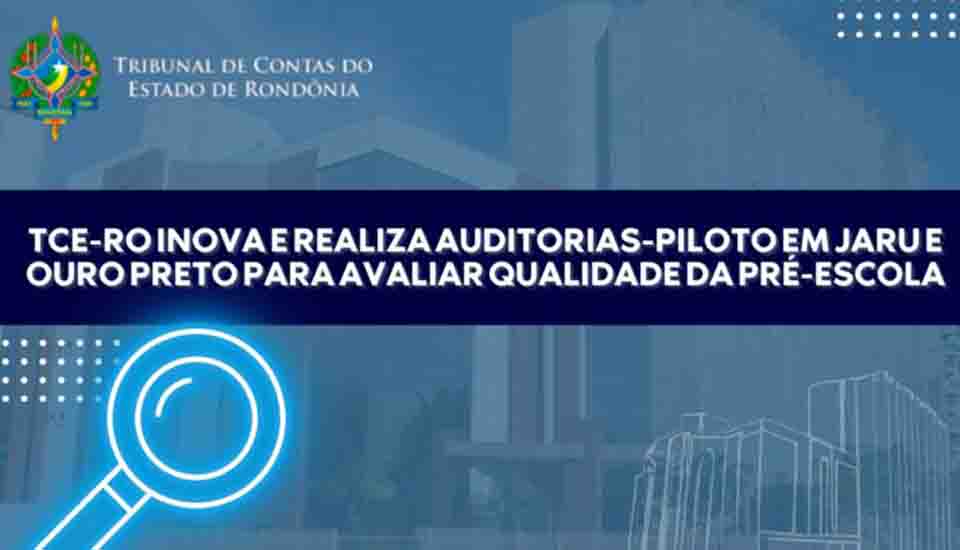 TCE-RO inova e realiza auditorias-piloto em Jaru e Ouro Preto para avaliar qualidade da pré-escola