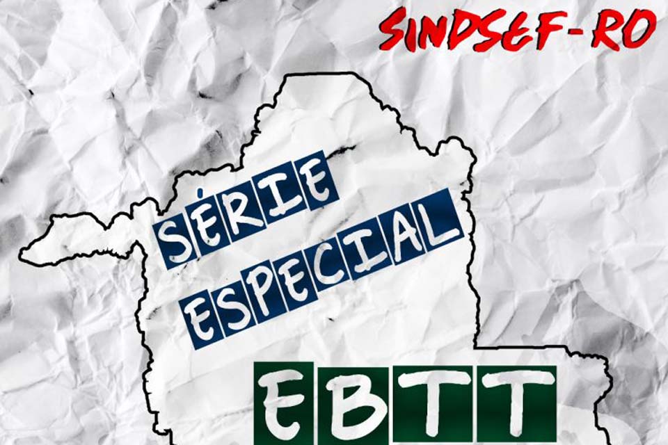 SINDSEF-RO divulga série especial sobre Ensino Básico, Técnico e Tecnológico (EBTT) -  “Como a luta começou