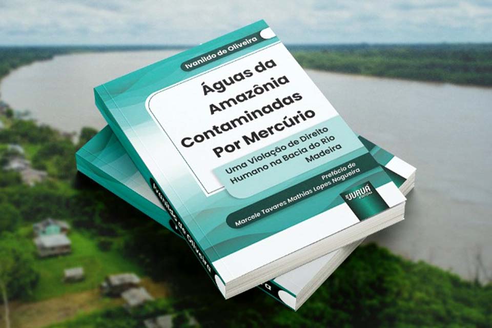 Resultado de incentivo do Ministério Público de Rondônia à pesquisa, livro aborda envenenamento de águas da Bacia do rio Madeira