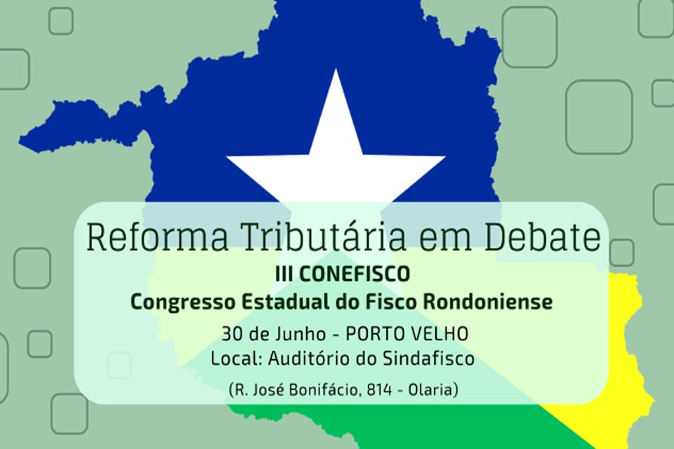 III CONEFISCO - Entidades debaterão Reforma Tributária em Porto Velho nesta sexta-feira no SINDAFISCO