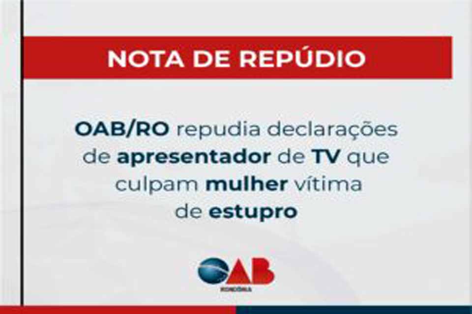 OAB/RO repudia declarações de apresentador de TV que culpam mulher vítima de estupro