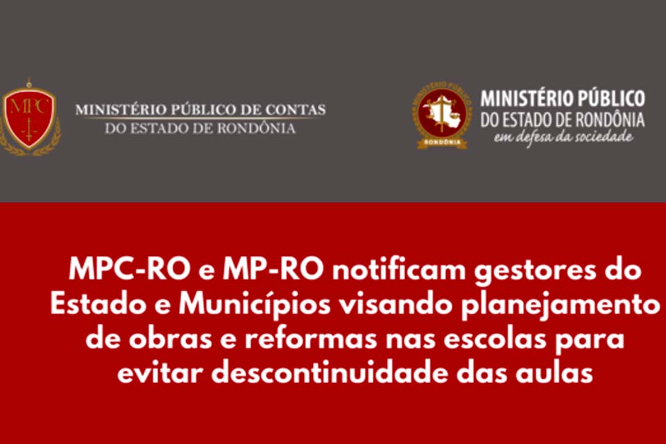 MPC-RO e MP-RO notificam gestores do Estado e Municípios visando planejamento de obras e reformas nas escolas para evitar descontinuidade das aulas