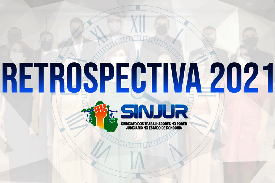 Retrospectiva das ações do Sindicato dos Trabalhadores no Poder Judiciário do Estado de Rondônia no ano de 2021