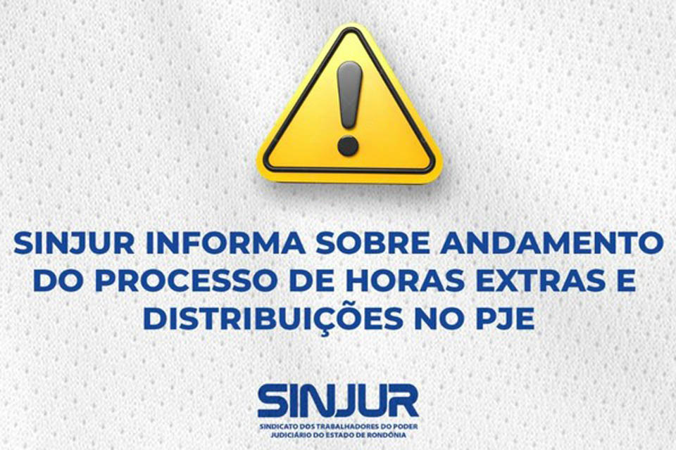 SINJUR informa sobre andamento do processo de horas extras e distribuições no PJE