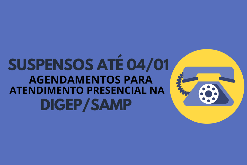 DIGEP/SAMP informa suspensão dos agendamentos para atendimentos presenciais no período de 01 dezembro a 4 de janeiro