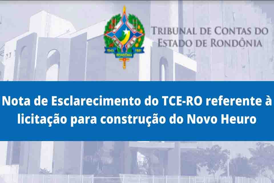 Nota de Esclarecimento do TCE-RO referente à licitação para construção do Novo Heuro 