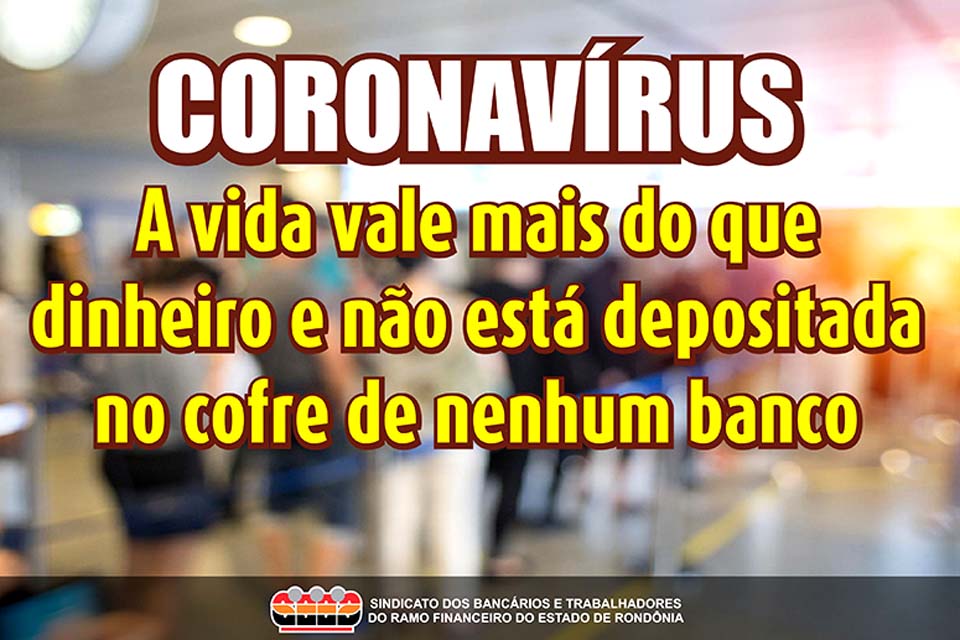 Para o Sindicato dos Bancários e Trabalhadores do Ramo Financeiro de Rondônia, a saúde e a vida dos bancários sempre estarão acima dos lucros dos bancos