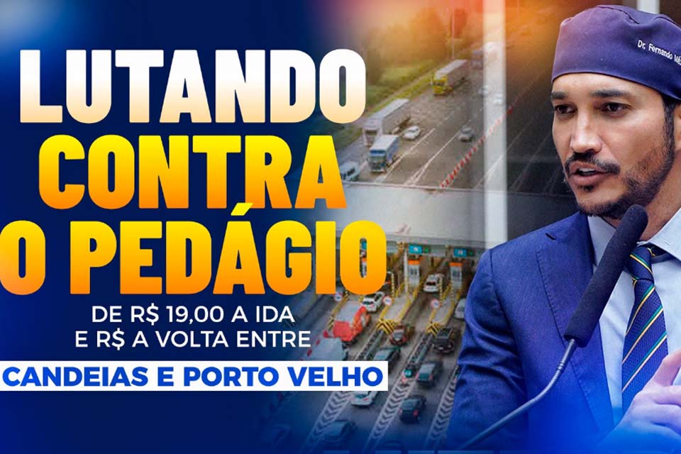 Dr. Fernando Máximo solicita ao governo federal a retirada da praça de pedágio na BR-364, entre Porto Velho e Candeias