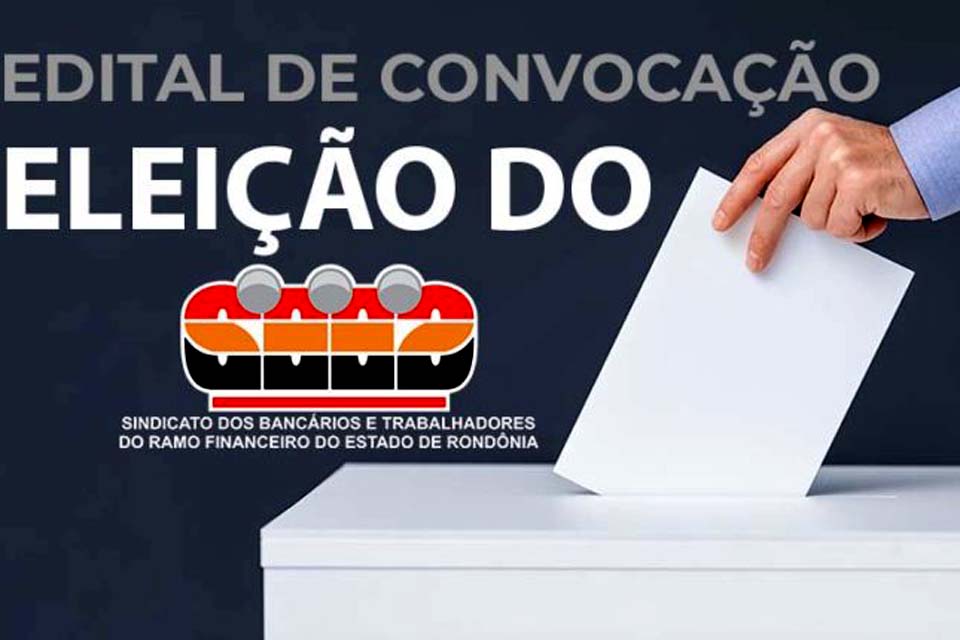 Sindicato dos Bancários e Trabalhadores do Ramo Financeiro do Estado de Rondônia/SEEB-RO convoca associados para participarem das Eleições