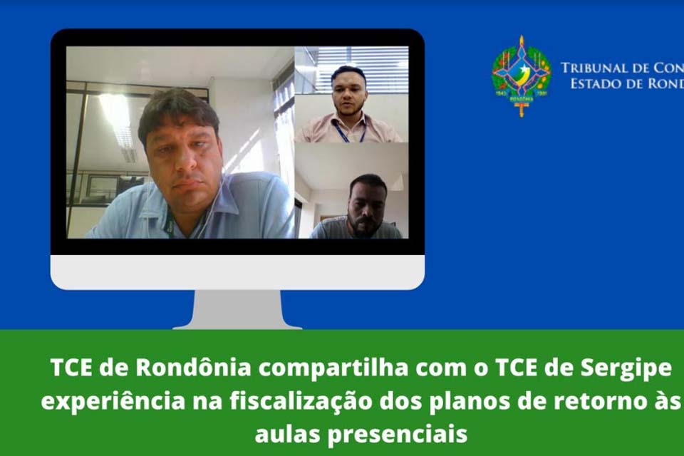 TCE de Rondônia compartilha com o TCE de Sergipe experiência na fiscalização dos planos de retorno às aulas presenciais  