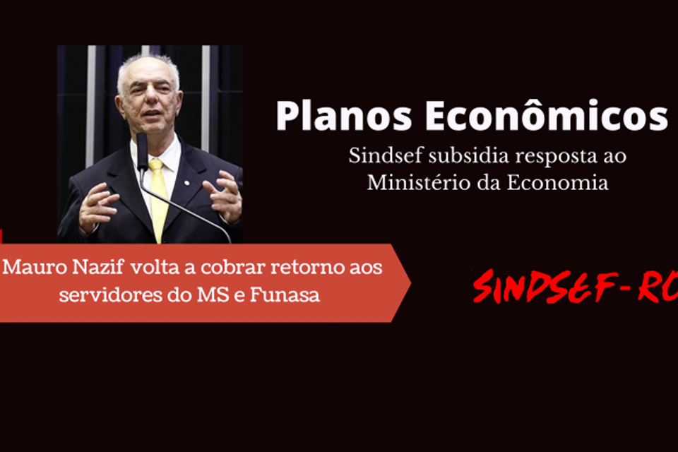 SINDSEF-RO subsidia e deputado Mauro Nazif volta a cobrar retorno dos planos Econômicos no Ministério da Economia