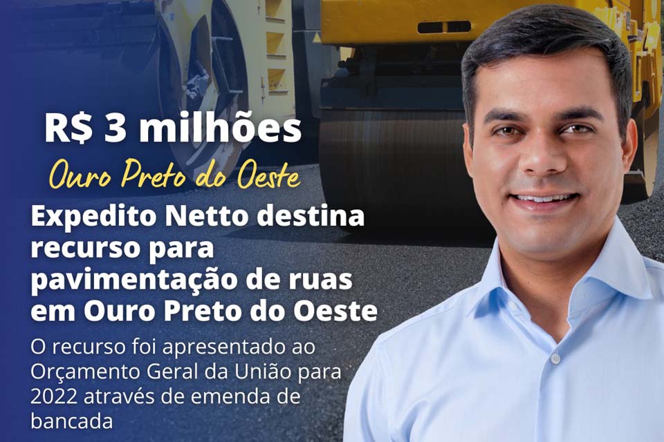 Deputado Expedito Netto destina R$ 3 milhões para pavimentação de ruas do município de Ouro Preto do Oeste