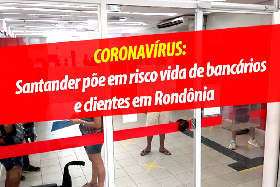 COVID-19: Santander continua descumprindo decisão judicial e colocando em risco saúde de funcionários e clientes