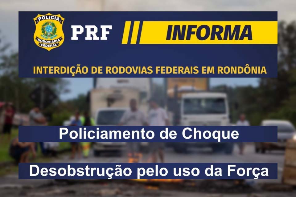 Diálogo não funciona e PRF anuncia policiamento de choque: desobstrução das rodovias em Rondônia será feita com uso da força