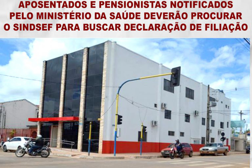 Aposentados e pensionistas notificados pelo Ministério da Saúde deverão procurar o Sindsef para buscar declaração de filiação