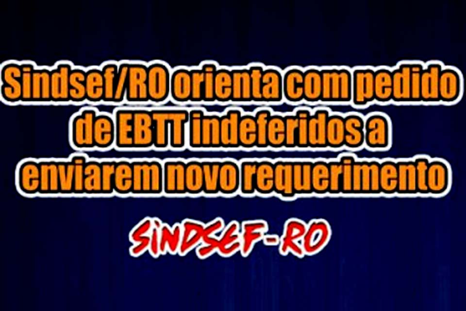 SINDSEF-RO orienta docentes com pedido de EBTT indeferidos a enviarem novo requerimento