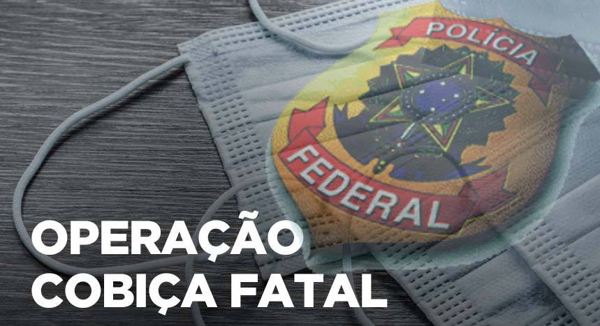  COBIÇA FATAL - PF investiga superfaturamento de máscaras na prefeitura 