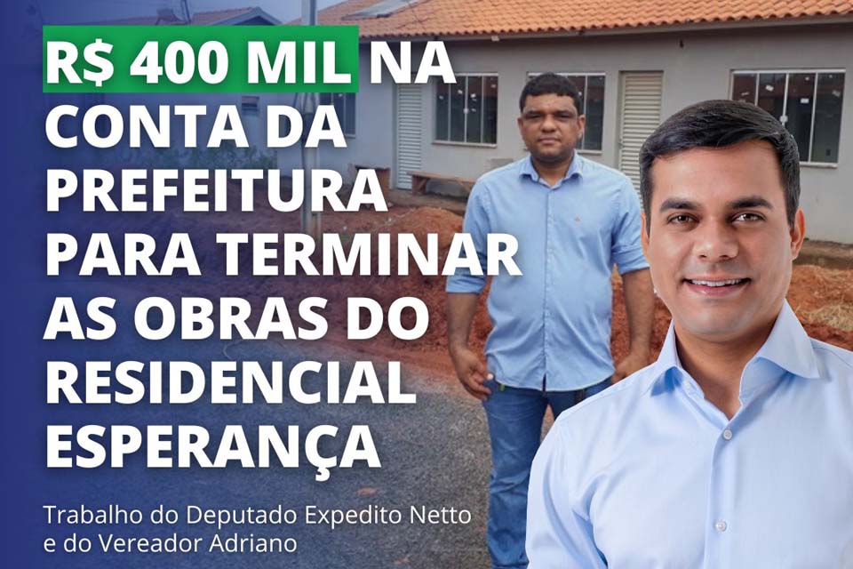 Deputado Federal Expedito Netto anuncia R$ 400 mil para conclusão das obras do Residencial Esperança em Espigão do Oeste