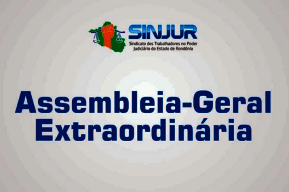 Sindicato dos Trabalhadores no Poder Judiciário do Estado-SINJUR convoca Assembleia Geral Extraordinária