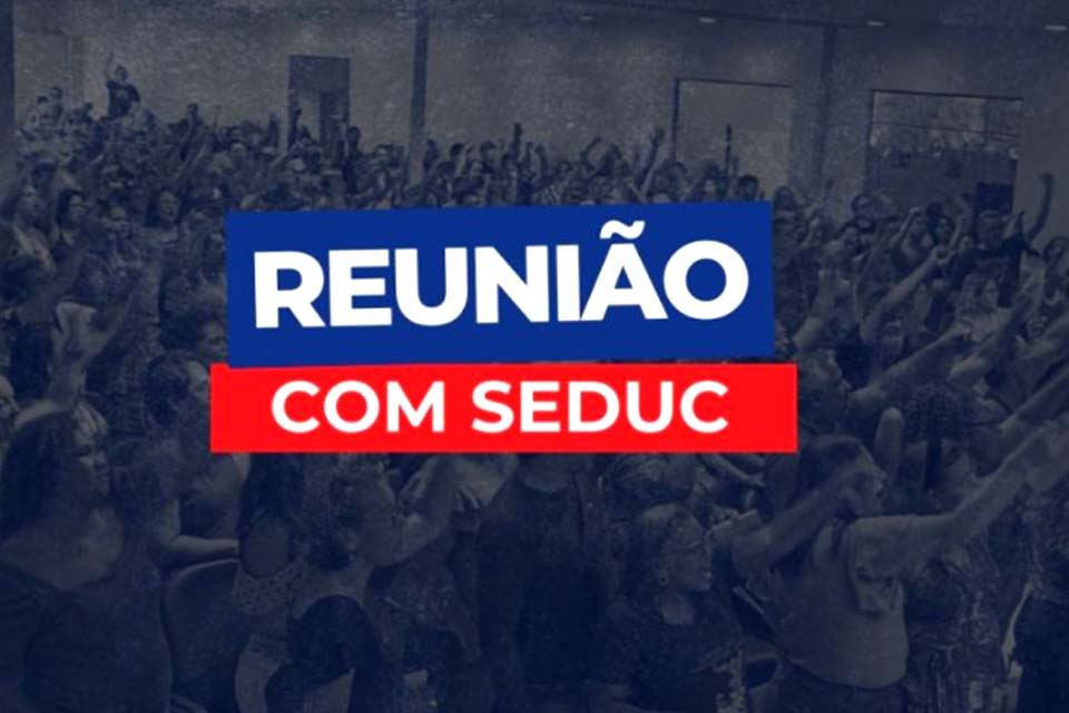 SINTERO e Seduc irão se reunir na próxima segunda-feira (10) se reunir para discutir o Plano de Valorização 2025