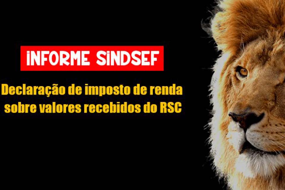 Informe SINDSEF-RO sobre declaração de imposto de renda sobre valores recebidos do RSC