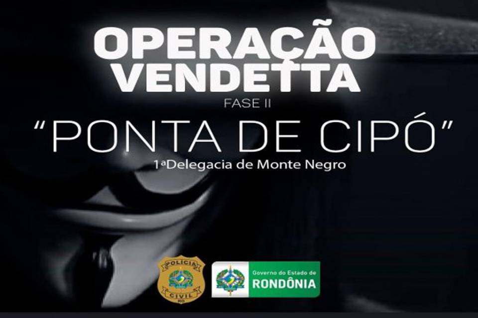 Polícia Civil deflagra nova fase da Operação Vendetta em Monte Negro