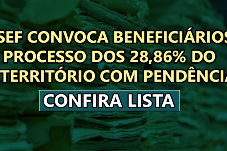 SINDSEF-RO convoca beneficiários do processo dos 28,86% do Ex-Território com pendências; Confira relação de nomes: