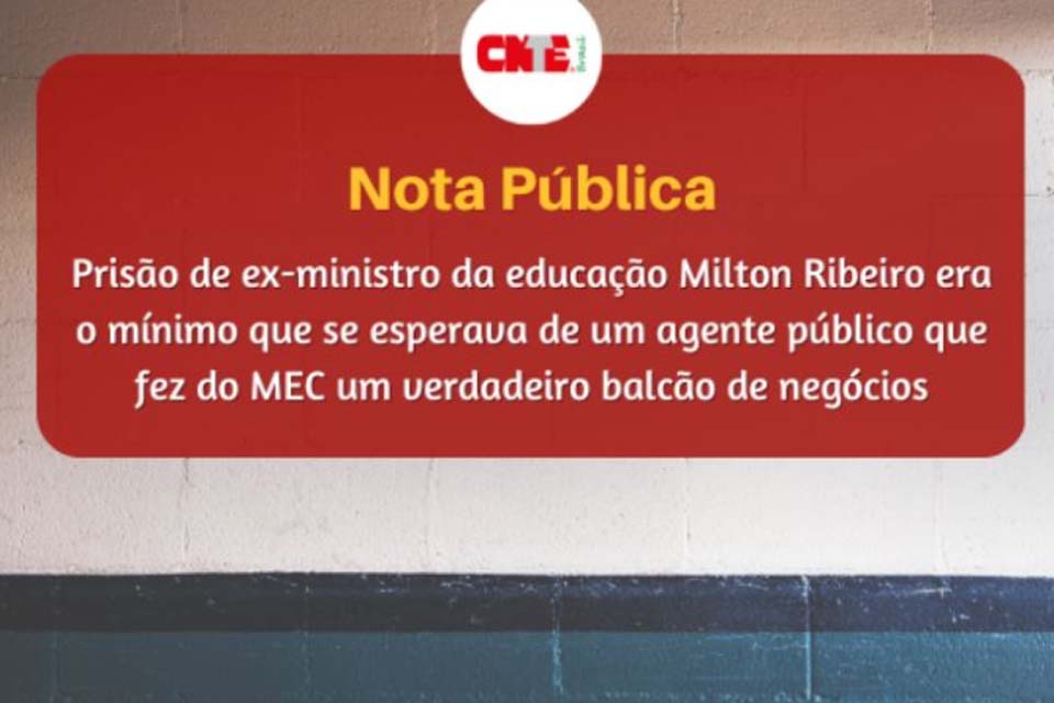 Prisão de ex-ministro da educação Milton Ribeiro era o mínimo que se esperava de um agente público que fez do MEC um verdadeiro balcão de negócios