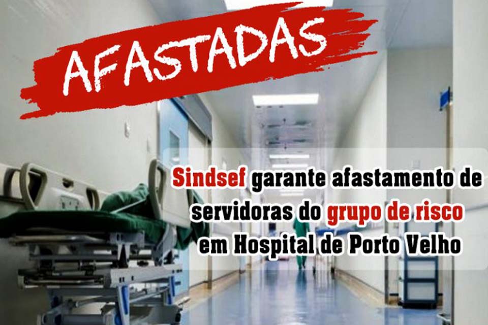 SINDSEF-RO garante afastamento de servidoras do grupo de risco que tiveram pedido negado por direção de hospital