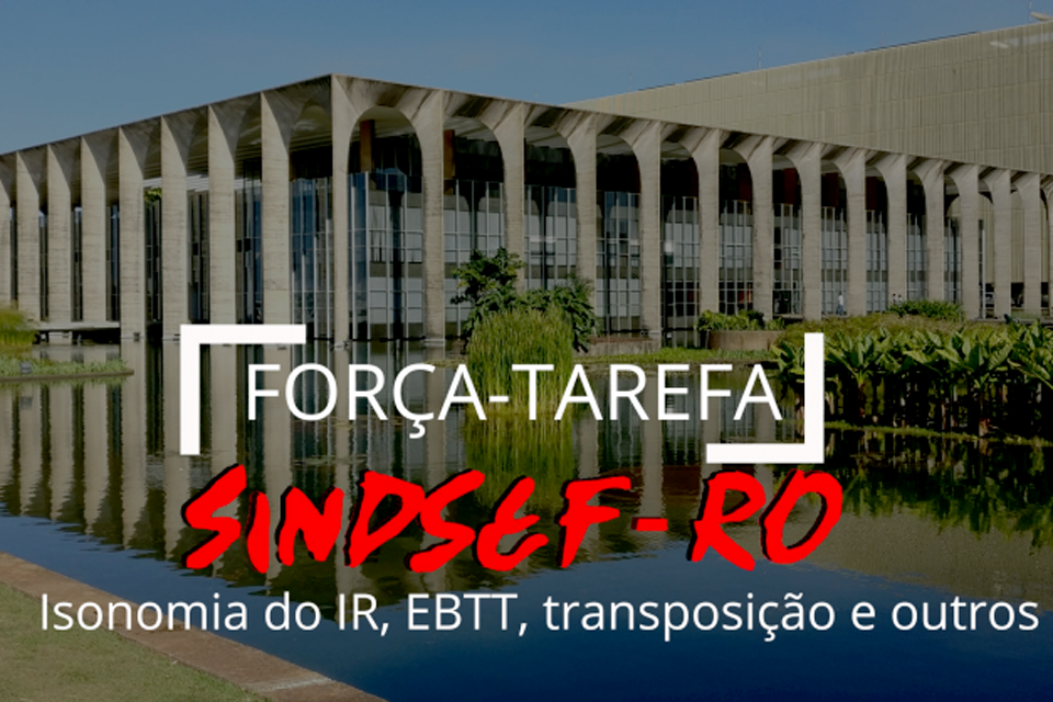 SINDESF-RO encaminha Força Tarefa à Brasília para tratativas da Isonomia, EBTT e outras demandas das categorias representadas pela entidade