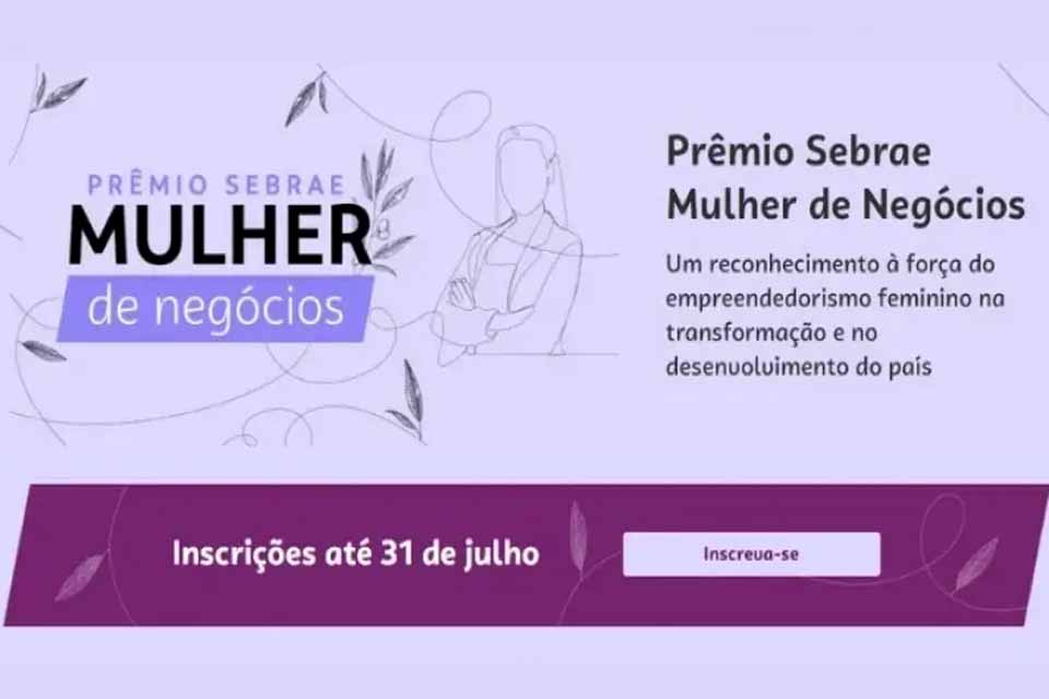 Prêmio Sebrae Mulher de Negócios 2023 está com inscrições aberta até o dia 31 de julho  